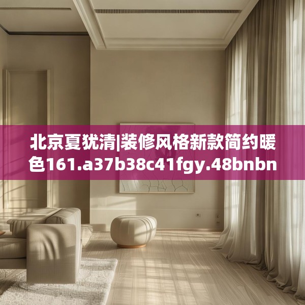 北京夏犹清|装修风格新款简约暖色161.a37b38c41fgy.48bnbn