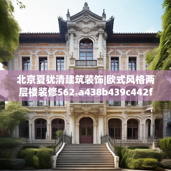 北京夏犹清建筑装饰|欧式风格两层楼装修562.a438b439c442fgy.449htyj