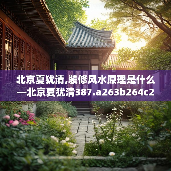 北京夏犹清,装修风水原理是什么—北京夏犹清387.a263b264c267fgy.274fghfd