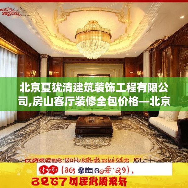 北京夏犹清建筑装饰工程有限公司,房山客厅装修全包价格—北京夏犹清建筑装饰工程有限公司382.a258b259c262fgy.269htyj