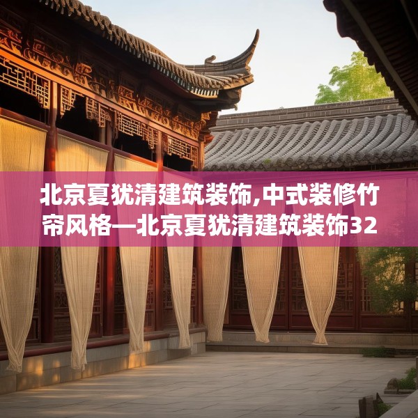 北京夏犹清建筑装饰,中式装修竹帘风格—北京夏犹清建筑装饰322.a198b199c202fgy.209dewqe