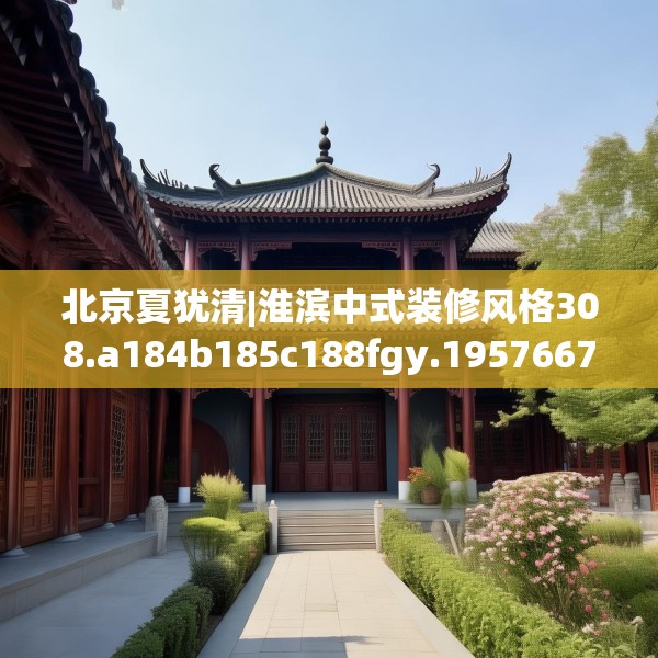 北京夏犹清|淮滨中式装修风格308.a184b185c188fgy.19576674
