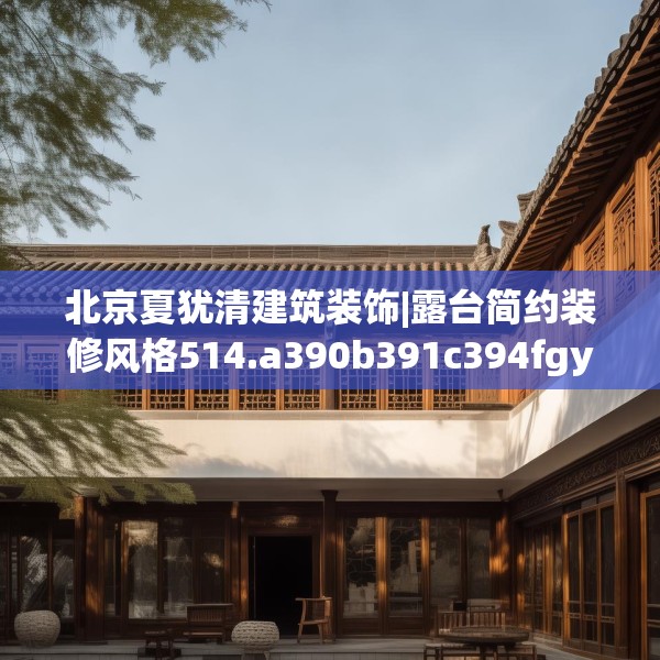 北京夏犹清建筑装饰|露台简约装修风格514.a390b391c394fgy.401sdA