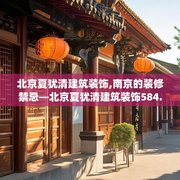 北京夏犹清建筑装饰,南京的装修禁忌—北京夏犹清建筑装饰584.a460b461c464fgy.471wew