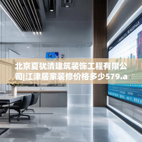 北京夏犹清建筑装饰工程有限公司|江津居家装修价格多少579.a455b456c459fgy.466uyk