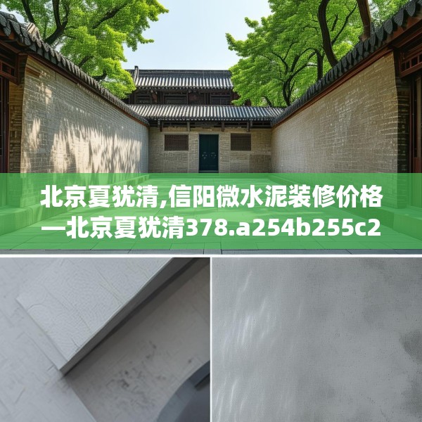 北京夏犹清,信阳微水泥装修价格—北京夏犹清378.a254b255c258fgy.265nbn