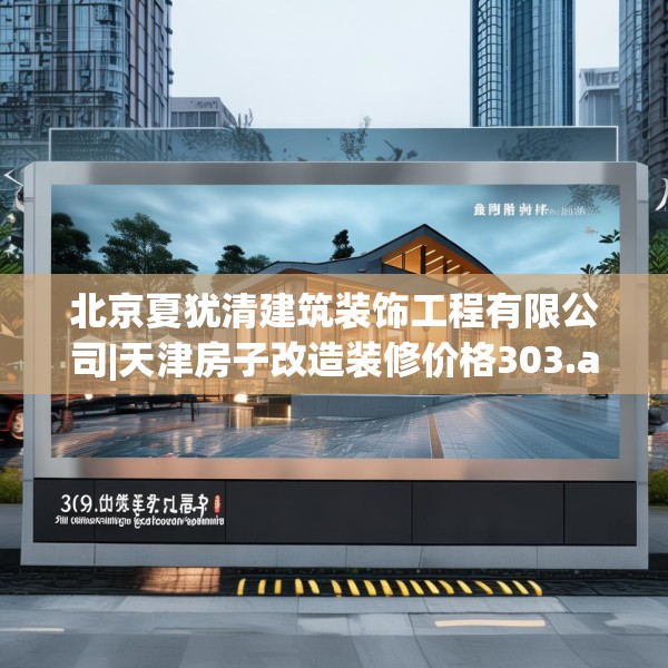 北京夏犹清建筑装饰工程有限公司|天津房子改造装修价格303.a179b180c183fgy.190fhsg