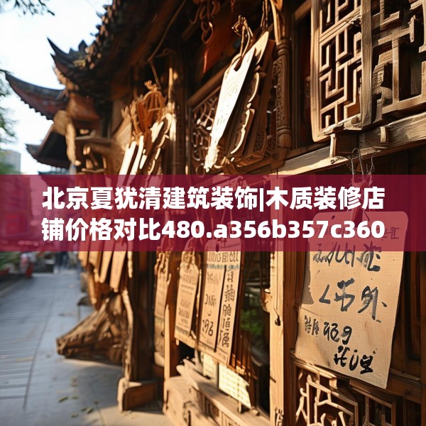 北京夏犹清建筑装饰|木质装修店铺价格对比480.a356b357c360fgy.367lkjl