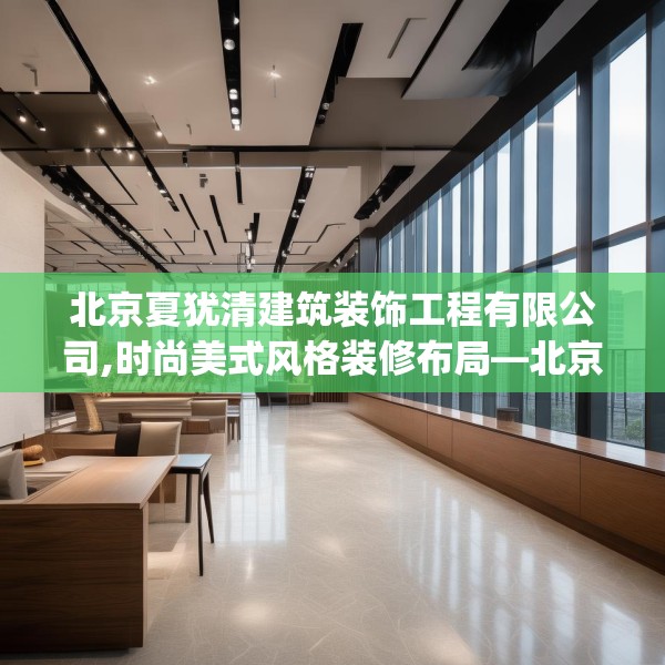 北京夏犹清建筑装饰工程有限公司,时尚美式风格装修布局—北京夏犹清建筑装饰工程有限公司491.a367b368c371fgy.378fds