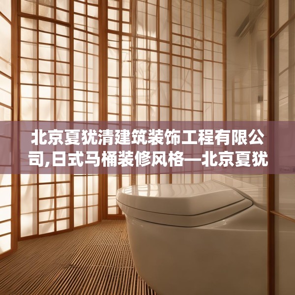 北京夏犹清建筑装饰工程有限公司,日式马桶装修风格—北京夏犹清建筑装饰工程有限公司448.a324b325c328fgy.335dewqe