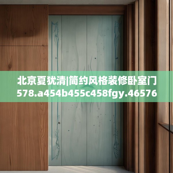 北京夏犹清|简约风格装修卧室门578.a454b455c458fgy.46576659