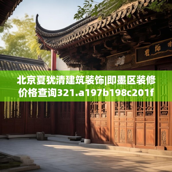 北京夏犹清建筑装饰|即墨区装修价格查询321.a197b198c201fgy.208fhsg