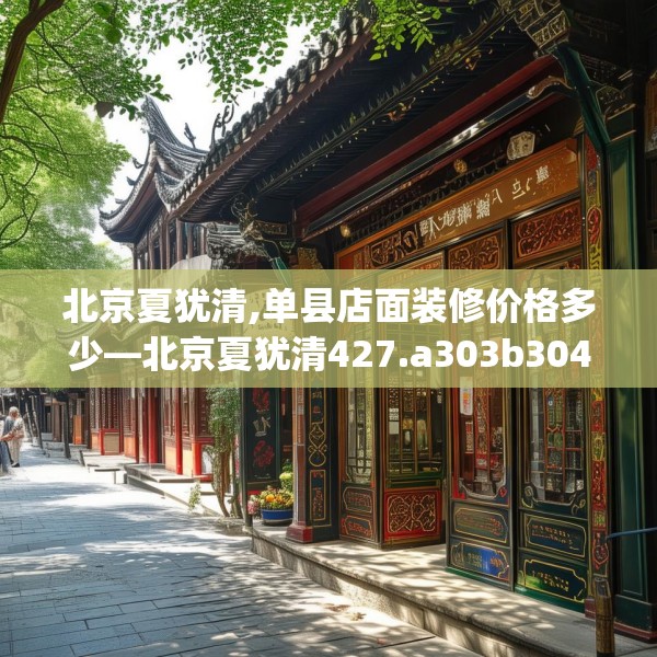北京夏犹清,单县店面装修价格多少—北京夏犹清427.a303b304c307fgy.314poiy