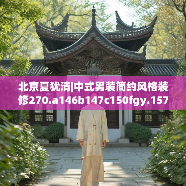 北京夏犹清|中式男装简约风格装修270.a146b147c150fgy.157nbn