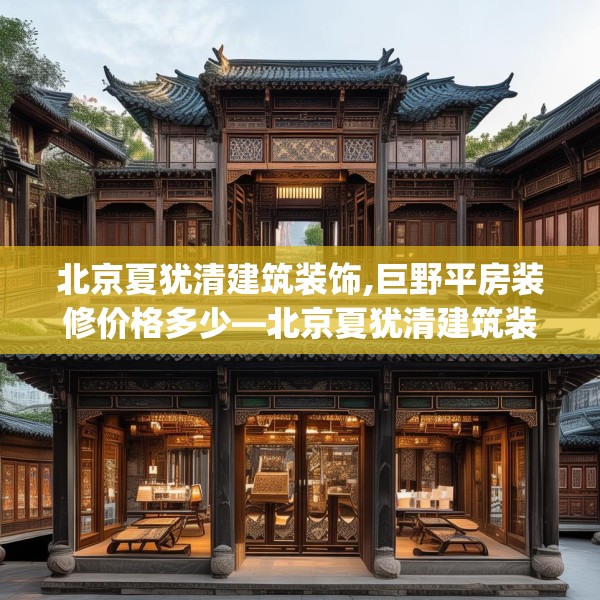 北京夏犹清建筑装饰,巨野平房装修价格多少—北京夏犹清建筑装饰272.a148b149c152fgy.15976676