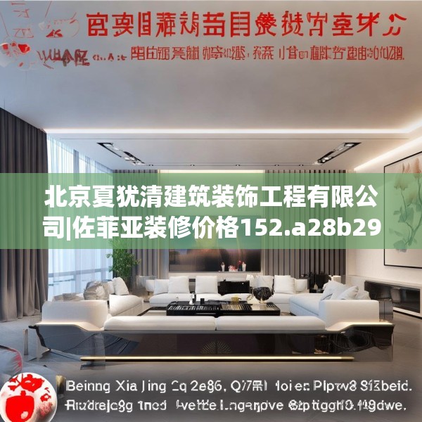 北京夏犹清建筑装饰工程有限公司|佐菲亚装修价格152.a28b29c32fgy.39wew