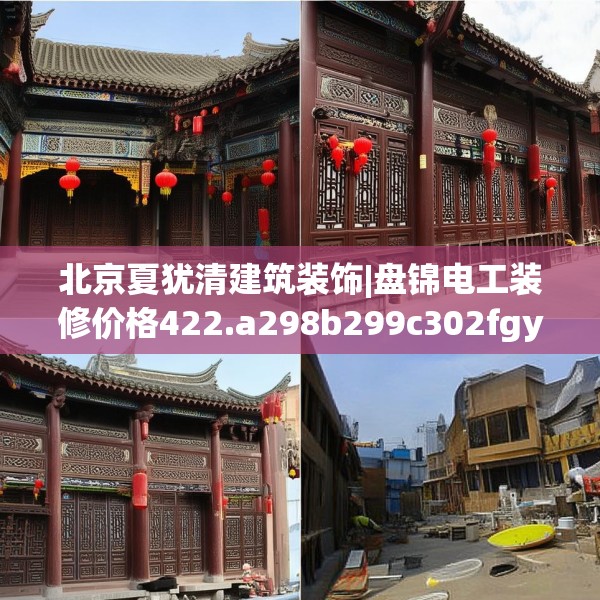 北京夏犹清建筑装饰|盘锦电工装修价格422.a298b299c302fgy.309wew