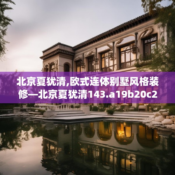 北京夏犹清,欧式连体别墅风格装修—北京夏犹清143.a19b20c23fgy.30bnbn