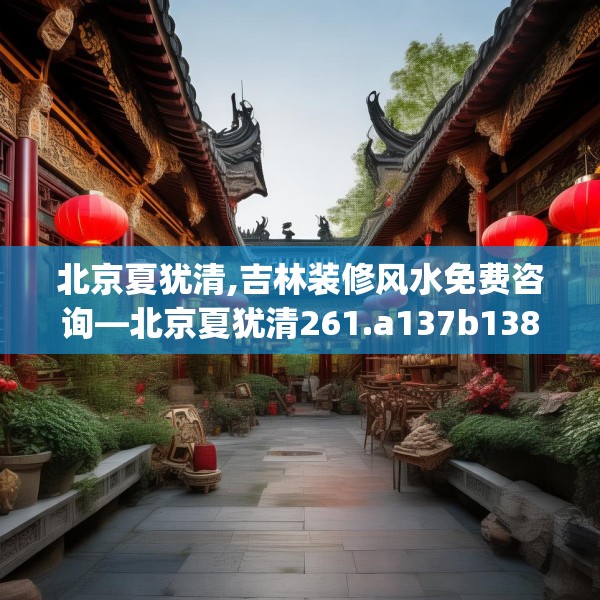 北京夏犹清,吉林装修风水免费咨询—北京夏犹清261.a137b138c141fgy.148fghfd