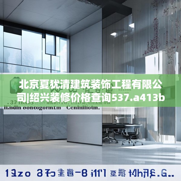 北京夏犹清建筑装饰工程有限公司|绍兴装修价格查询537.a413b414c417fgy.424fhsg