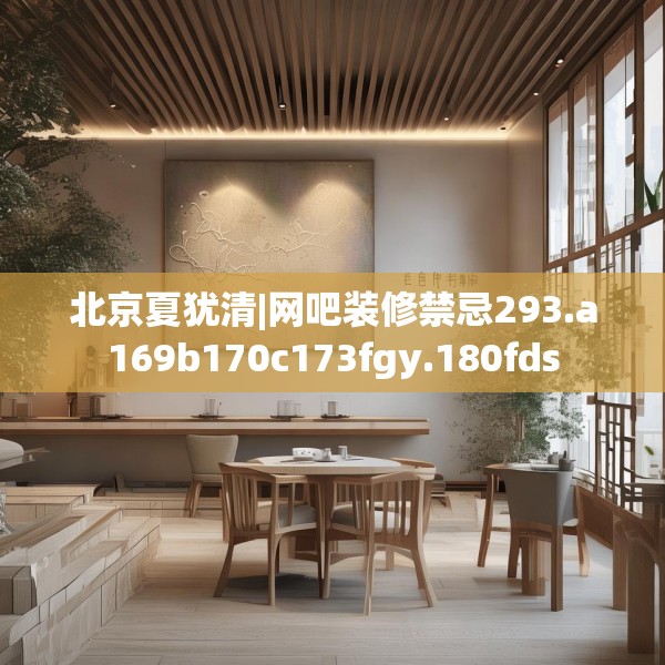 北京夏犹清|网吧装修禁忌293.a169b170c173fgy.180fds