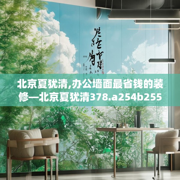 北京夏犹清,办公墙面最省钱的装修—北京夏犹清378.a254b255c258fgy.265nbn