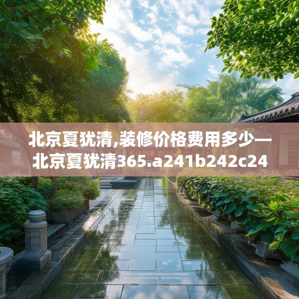 北京夏犹清,装修价格费用多少—北京夏犹清365.a241b242c245fgy.252fds