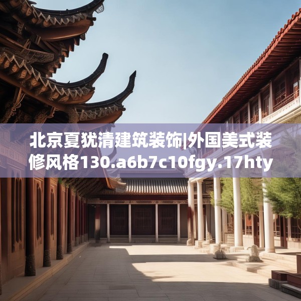 北京夏犹清建筑装饰|外国美式装修风格130.a6b7c10fgy.17htyj