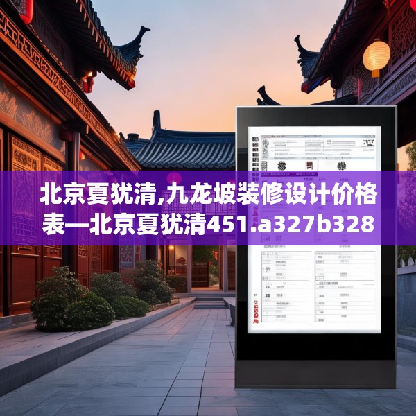 北京夏犹清,九龙坡装修设计价格表—北京夏犹清451.a327b328c331fgy.338jhhj