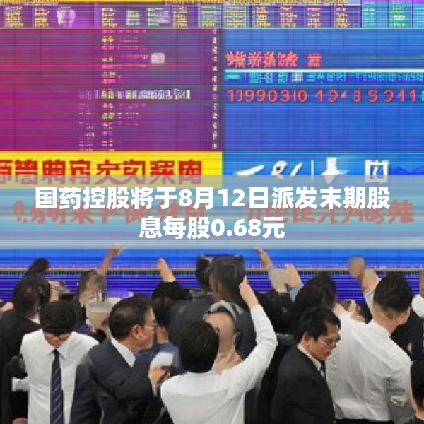 国药控股将于8月12日派发末期股息每股0.68元