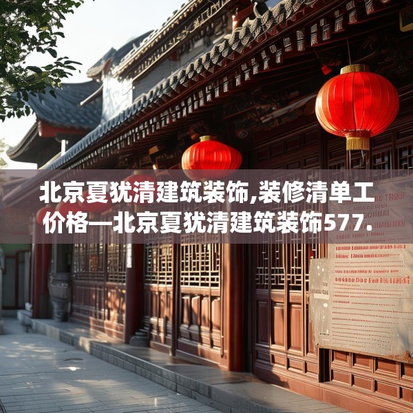 北京夏犹清建筑装饰,装修清单工价格—北京夏犹清建筑装饰577.a453b454c457fgy.464jhhj
