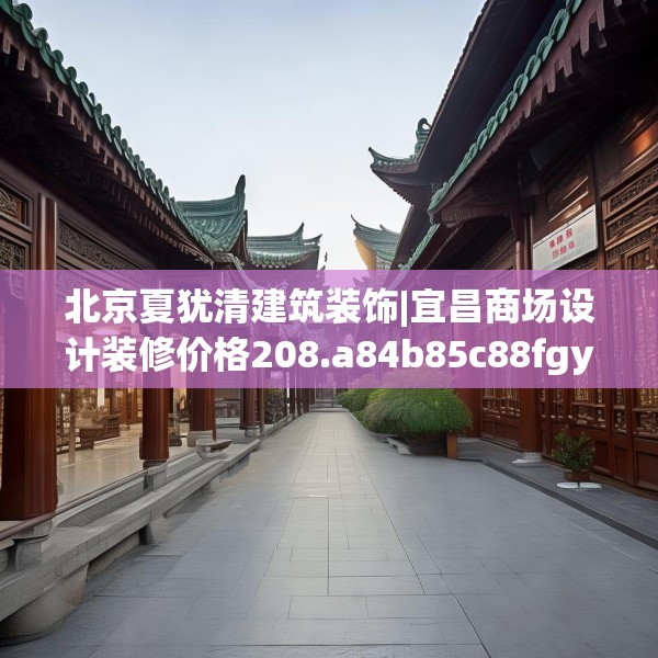 北京夏犹清建筑装饰|宜昌商场设计装修价格208.a84b85c88fgy.95sdA