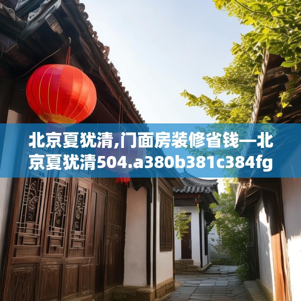 北京夏犹清,门面房装修省钱—北京夏犹清504.a380b381c384fgy.391nbn