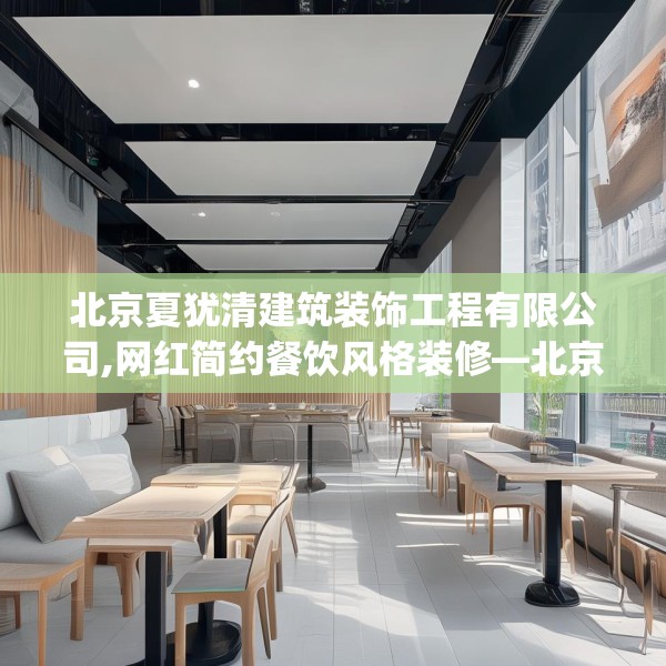北京夏犹清建筑装饰工程有限公司,网红简约餐饮风格装修—北京夏犹清建筑装饰工程有限公司195.a71b72c75fgy.82fhsg