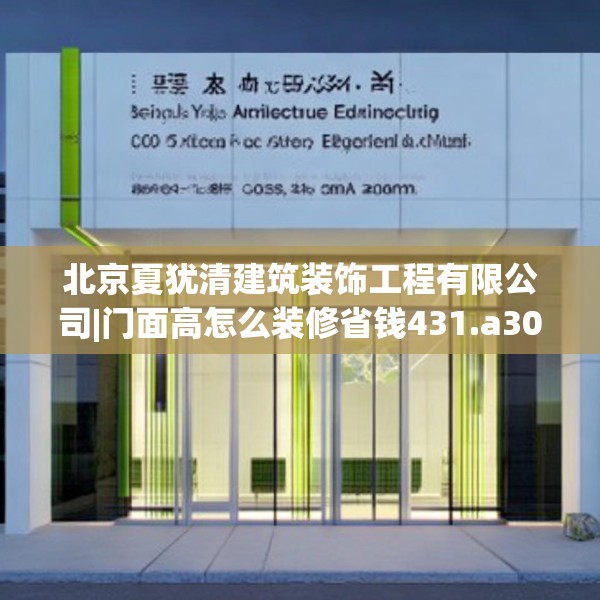 北京夏犹清建筑装饰工程有限公司|门面高怎么装修省钱431.a307b308c311fgy.318bnbn