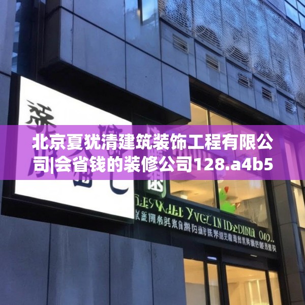 北京夏犹清建筑装饰工程有限公司|会省钱的装修公司128.a4b5c8fgy.1576684