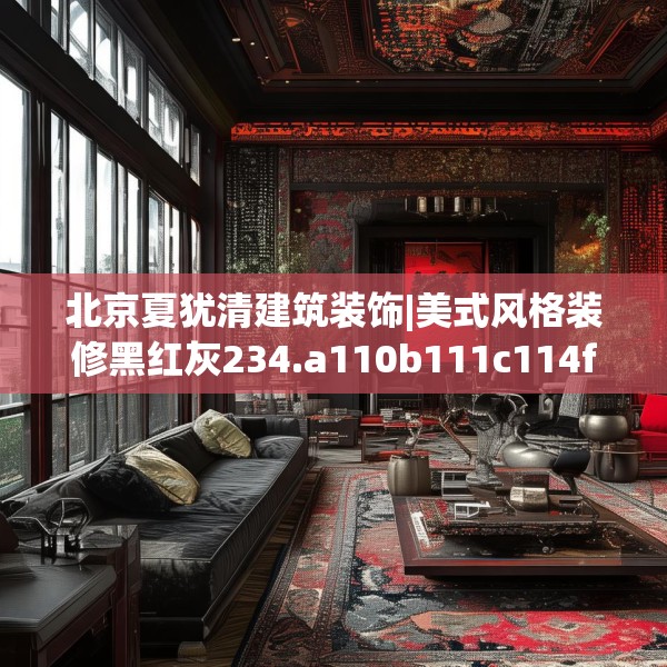 北京夏犹清建筑装饰|美式风格装修黑红灰234.a110b111c114fgy.121nbn