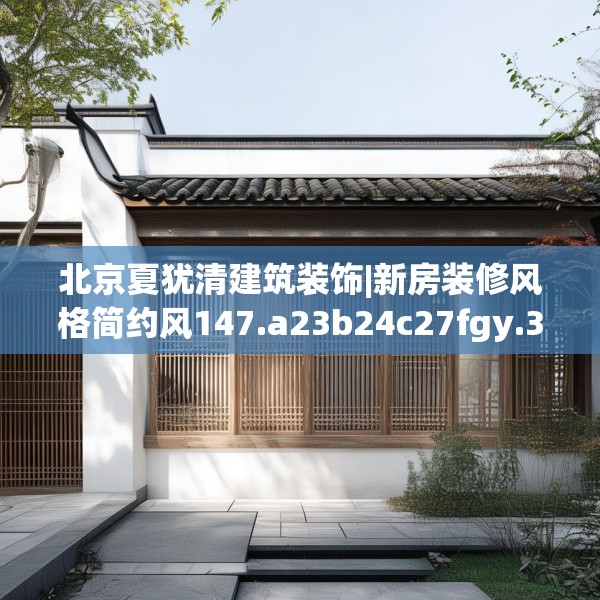 北京夏犹清建筑装饰|新房装修风格简约风147.a23b24c27fgy.34uyk