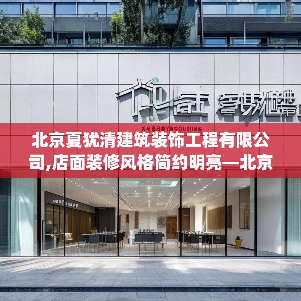 北京夏犹清建筑装饰工程有限公司,店面装修风格简约明亮—北京夏犹清建筑装饰工程有限公司467.a343b344c347fgy.354bnbn