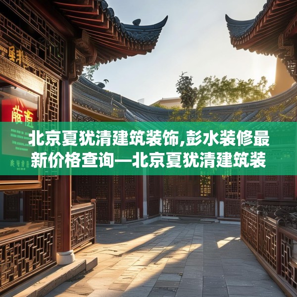 北京夏犹清建筑装饰,彭水装修最新价格查询—北京夏犹清建筑装饰619.a495b496c499fgy.506fdsfds