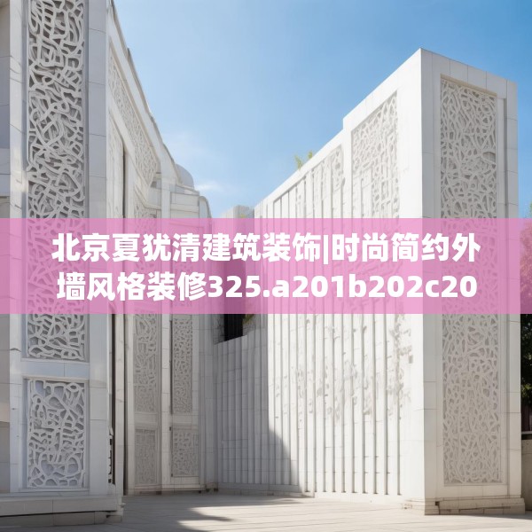 北京夏犹清建筑装饰|时尚简约外墙风格装修325.a201b202c205fgy.212jhhj