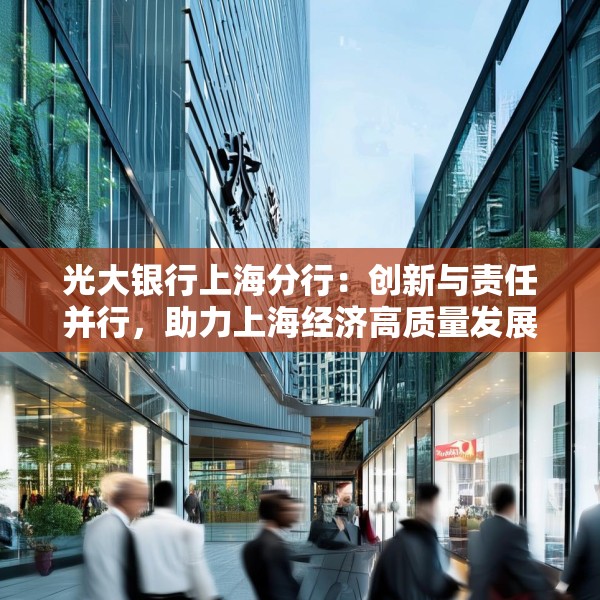 光大银行上海分行：创新与责任并行，助力上海经济高质量发展