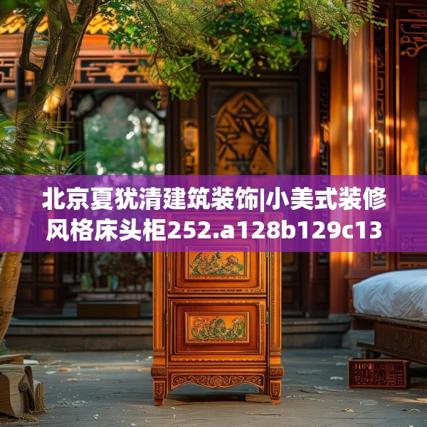 北京夏犹清建筑装饰|小美式装修风格床头柜252.a128b129c132fgy.139nbn