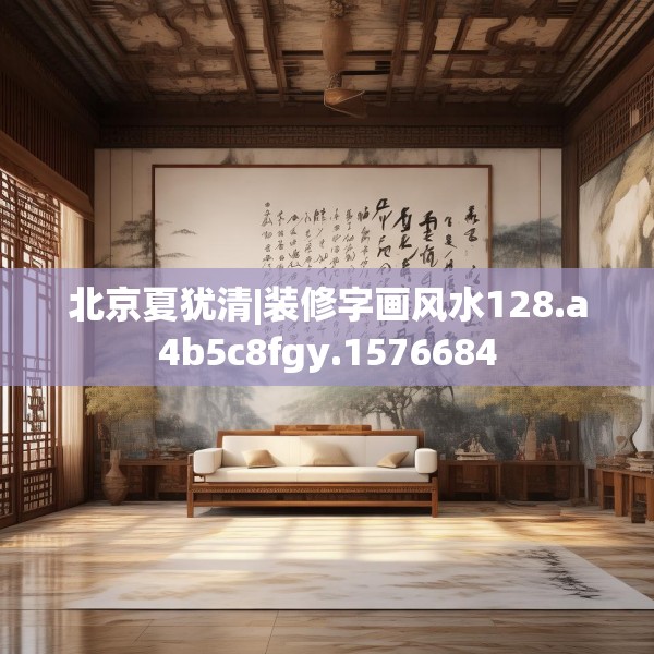 北京夏犹清|装修字画风水128.a4b5c8fgy.1576684