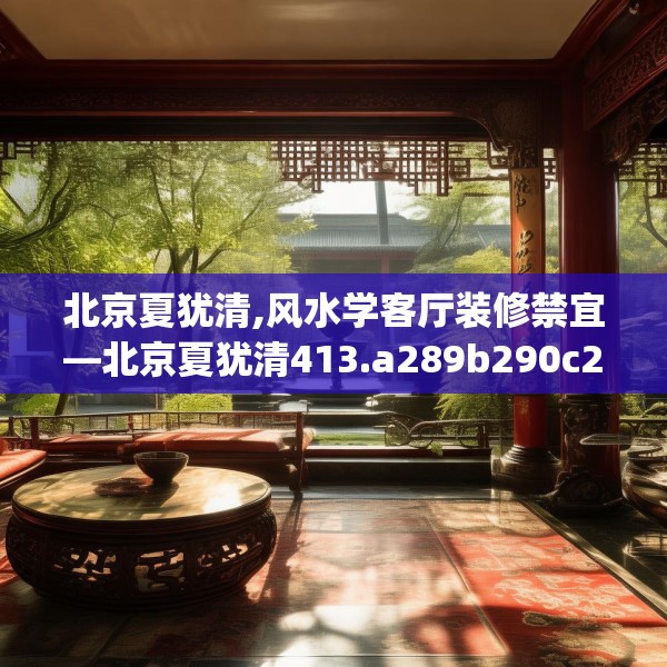 北京夏犹清,风水学客厅装修禁宜—北京夏犹清413.a289b290c293fgy.300bnbn