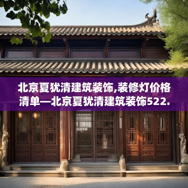 北京夏犹清建筑装饰,装修灯价格清单—北京夏犹清建筑装饰522.a398b399c402fgy.409nbn