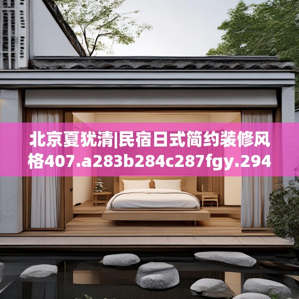 北京夏犹清|民宿日式简约装修风格407.a283b284c287fgy.294cvcx