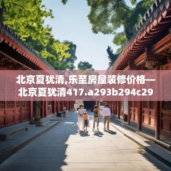 北京夏犹清,乐至房屋装修价格—北京夏犹清417.a293b294c297fgy.304uyk