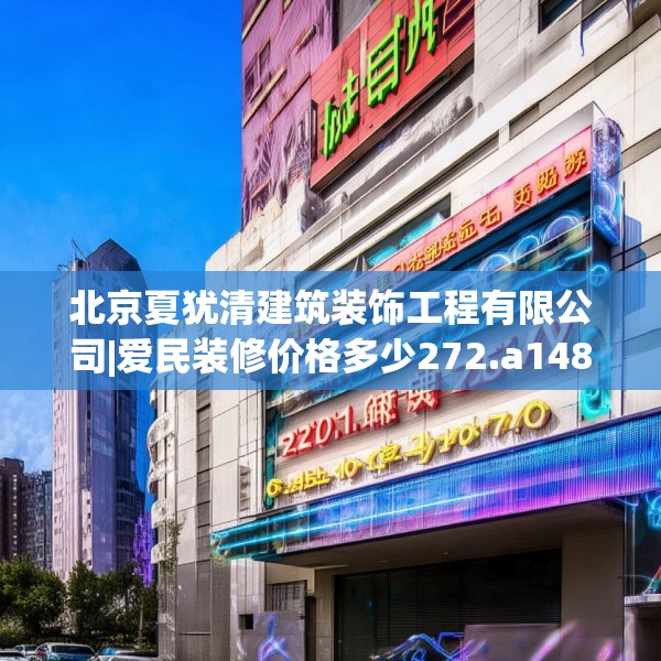 北京夏犹清建筑装饰工程有限公司|爱民装修价格多少272.a148b149c152fgy.15976676