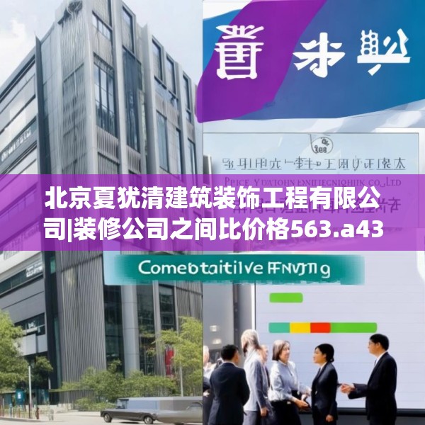 北京夏犹清建筑装饰工程有限公司|装修公司之间比价格563.a439b440c443fgy.450fds